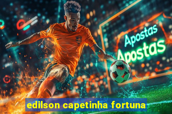 edilson capetinha fortuna